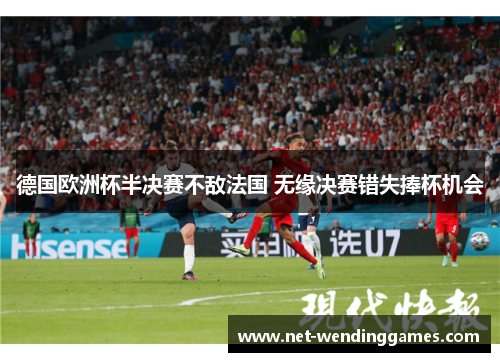 德国欧洲杯半决赛不敌法国 无缘决赛错失捧杯机会