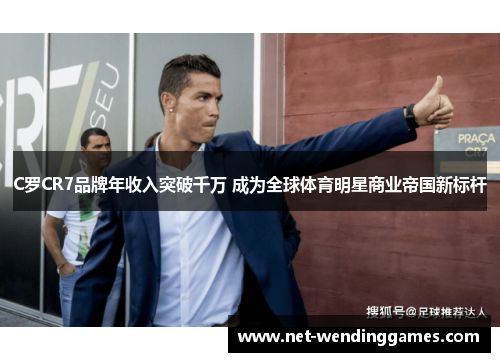 C罗CR7品牌年收入突破千万 成为全球体育明星商业帝国新标杆