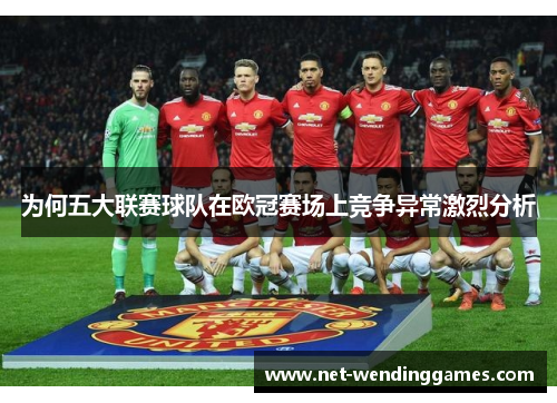 为何五大联赛球队在欧冠赛场上竞争异常激烈分析