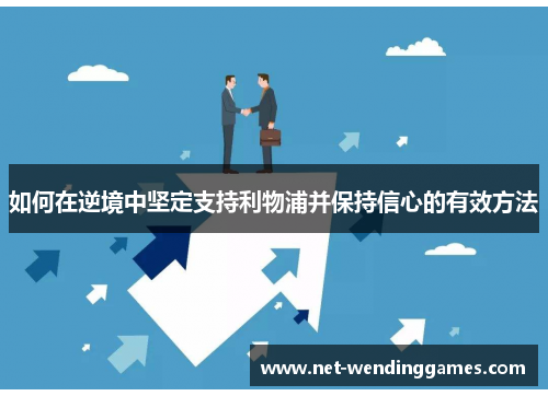 如何在逆境中坚定支持利物浦并保持信心的有效方法