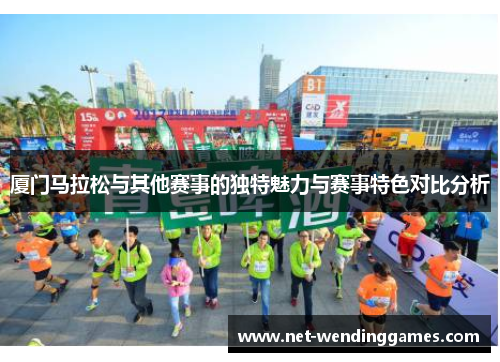 厦门马拉松与其他赛事的独特魅力与赛事特色对比分析