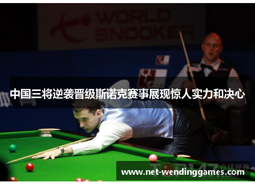 中国三将逆袭晋级斯诺克赛事展现惊人实力和决心