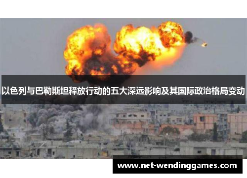 以色列与巴勒斯坦释放行动的五大深远影响及其国际政治格局变动