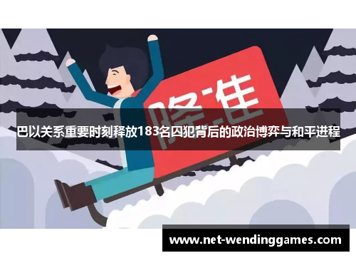 巴以关系重要时刻释放183名囚犯背后的政治博弈与和平进程