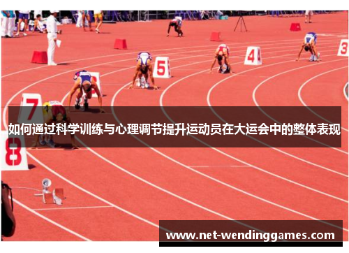 如何通过科学训练与心理调节提升运动员在大运会中的整体表现