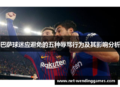 巴萨球迷应避免的五种辱骂行为及其影响分析