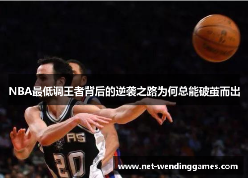 NBA最低调王者背后的逆袭之路为何总能破茧而出