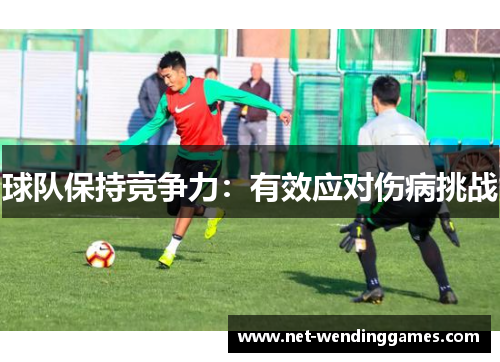 球队保持竞争力:有效应对伤病挑战 球队保持竞争力:有效应对伤病挑战