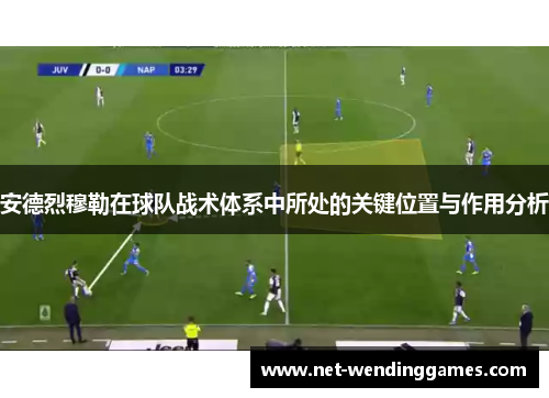 安德烈穆勒在球队战术体系中所处的关键位置与作用分析