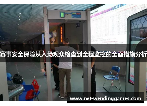 赛事安全保障从入场观众检查到全程监控的全面措施分析 赛事安全保障从入场观众检查到全程监控的全面措施分析