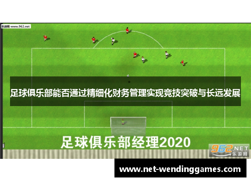 足球俱乐部能否通过精细化财务管理实现竞技突破与长远发展