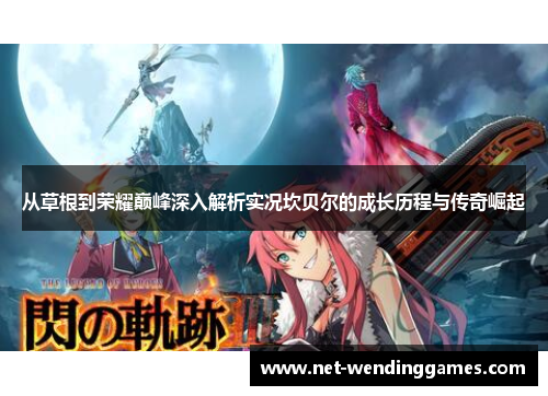 从草根到荣耀巅峰深入解析实况坎贝尔的成长历程与传奇崛起 从草根到荣耀巅峰深入解析实况坎贝尔的成长历程与传奇崛起