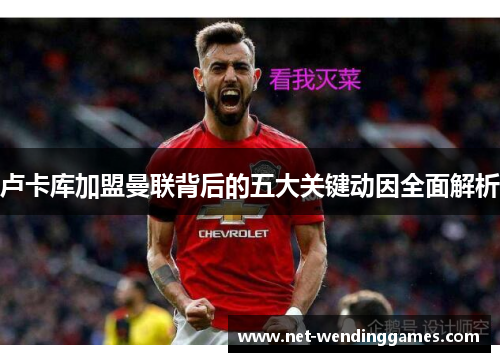 卢卡库加盟曼联背后的五大关键动因全面解析