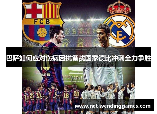 巴萨如何应对伤病困扰备战国家德比冲刺全力争胜