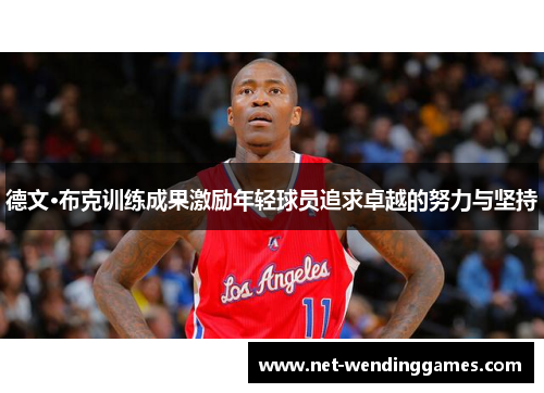 德文·布克训练成果激励年轻球员追求卓越的努力与坚持 德文·布克训练成果激励年轻球员追求卓越的努力与坚持