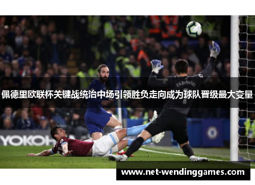 佩德里欧联杯关键战统治中场引领胜负走向成为球队晋级最大变量