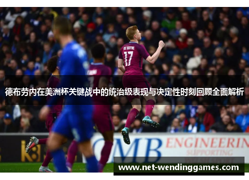 德布劳内在美洲杯关键战中的统治级表现与决定性时刻回顾全面解析 德布劳内在美洲杯关键战中的统治级表现与决定性时刻回顾全面解析