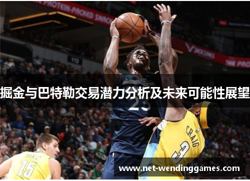 掘金与巴特勒交易潜力分析及未来可能性展望