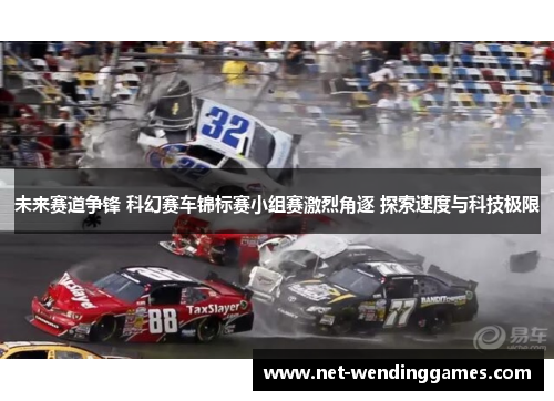 未来赛道争锋 科幻赛车锦标赛小组赛激烈角逐 探索速度与科技极限