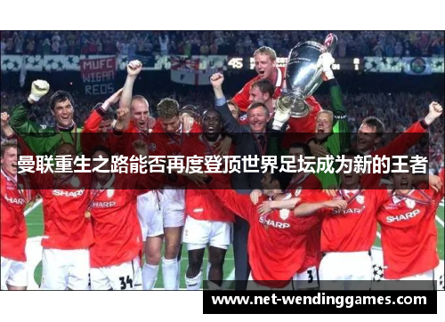 曼联重生之路能否再度登顶世界足坛成为新的王者