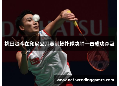 桃田贤斗在印尼公开赛前场扑球决胜一击成功夺冠