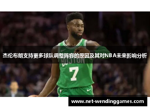杰伦布朗支持更多球队调整阵容的原因及其对NBA未来影响分析